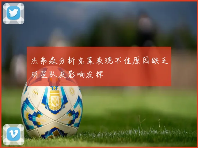 杰弗森分析克莱表现不佳原因缺乏明星队友影响发挥