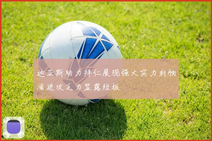 迪亚斯助力拜仁展现强大实力利物浦进攻乏力显露短板