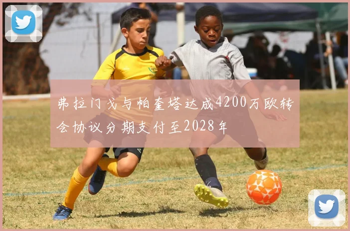 弗拉门戈与帕奎塔达成4200万欧转会协议分期支付至2028年